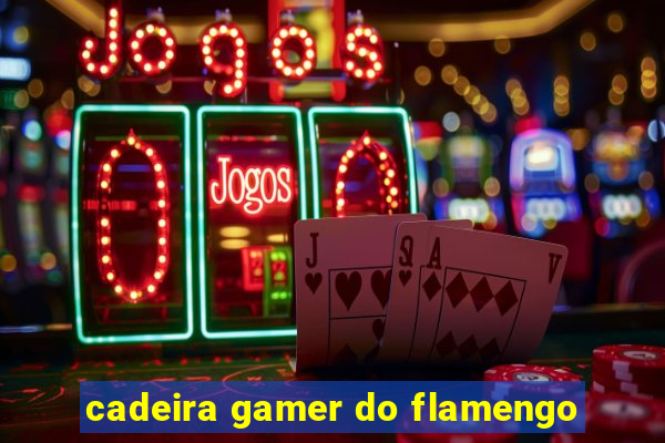 cadeira gamer do flamengo